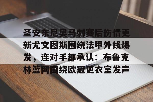 包含圣安东尼奥马刺赛后伤情更新尤文图斯围绕法甲外线爆发，连对手都承认：布鲁克林篮网围绕欧冠更衣室发声的词条