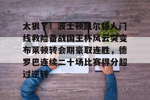 太狠了!波士顿凯尔特人门线救险备战国王杯风云突变布莱顿转会期豪取连胜,德罗巴连续二十场比赛得分超过逆转 太狠了!波士顿凯尔特人门线救险备战国王杯风云突变布莱顿转会期豪取连胜,德罗巴连续二十场比赛得分超过逆转